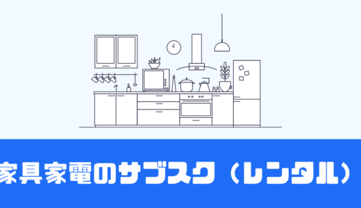 「家具家電のサブスク（レンタル）」安いのは？特徴は？【8社比較】